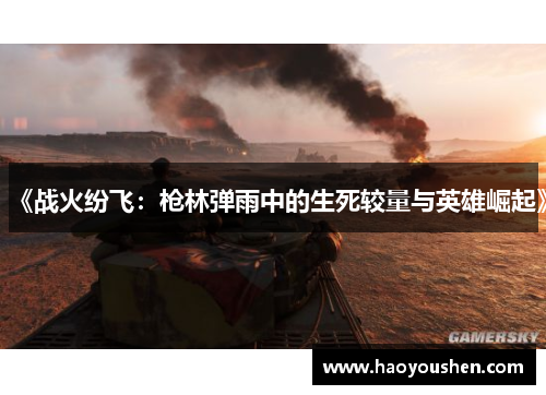 《战火纷飞：枪林弹雨中的生死较量与英雄崛起》